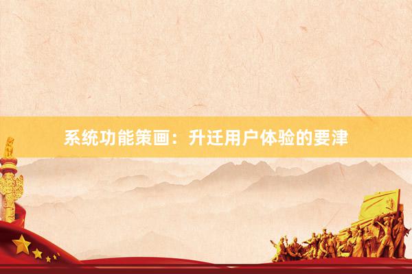 系统功能策画：升迁用户体验的要津