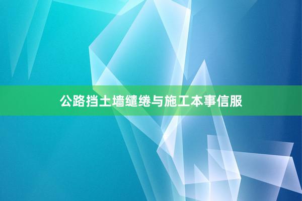 公路挡土墙缱绻与施工本事信服