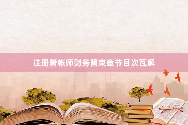 注册管帐师财务管束章节目次瓦解